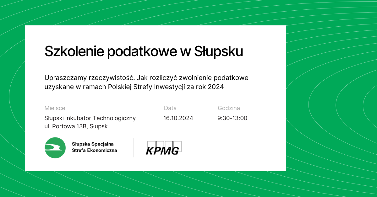 Szkolenie w Słupsku „Upraszczamy rzeczywistość. Jak rozliczyć zwolnienie podatkowe uzyskane w ramach Polskiej Strefy Inwestycji za rok 2024” | 16.10.2024