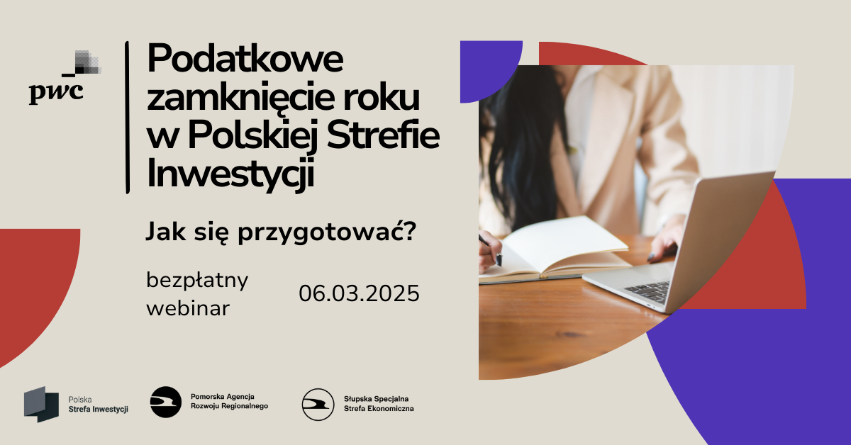 Bezpłatne webinarium: Podatkowe zamknięcie roku w Polskiej Strefie Inwestycji. Jak się przygotować? | 06.03.2025