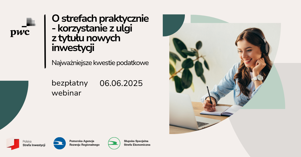 Chcesz realnie obniżyć podatek dochodowy dzięki nowej inwestycji? Sprawdź, jak skorzystać ze zwolnienia w ramach Polskiej Strefy Inwestycji! Zapraszamy na webinar 06.06.2025 wspólnie z PwC